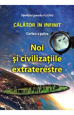Calator in infinit. Cartea a patra: Noi si civilizatiile extraterestre – Dimitria Camelia Puchiu calator imagine 2022