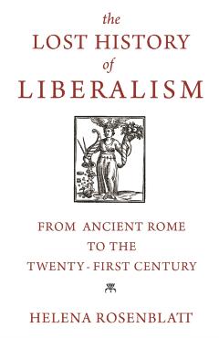 Lost History of Liberalism - Helena Rosenblatt
