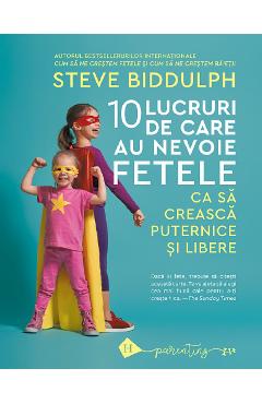 10 Lucruri De Care Au Nevoie Fetele Ca Sa Creasca Puternice Si Libere - Steve Biddulph