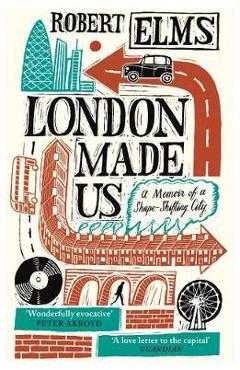 London Made Us - Robert Elms