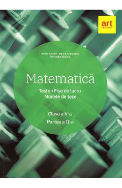 Matematica – Clasa 5 – Partea 2 – Teste. Fise de lucru. Modele de teze – Marius Antonescu, Florin Antohe Antohe