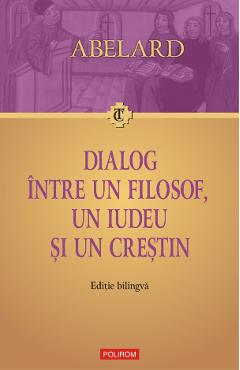 eBook Dialog intre un filosof, un iudeu si un crestin. Dialogus inter philosophum, iudaeum et christianum. Editie bilingva - Pierre Abelard