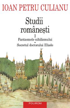 eBook Studii romanesti I. Fantasmele nihilismului, Secretul doctorului Eliade - Ioan Petru Culianu