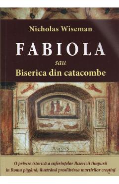 Fabiola sau Biserica din catacombe - Nicholas Wiseman