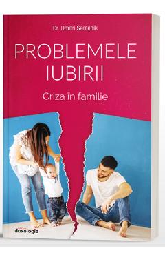 Problemele Iubirii. Criza In Familie - Dr. Dmitri Semenik