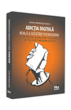 Adictia digitala. Boala a societatii postmoderne - Adina Brindusa Baciu