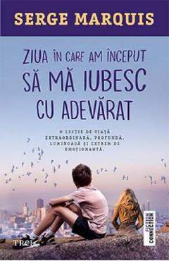 Ziua in care am inceput sa ma iubesc cu adevarat - Serge Marquis - TREI