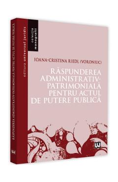 Raspunderea administrativ-patrimoniala pentru actul de putere publica - Ioana-Cristina Riedl (Voroniuc)