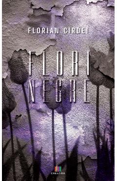 Flori negre - Florian Cirdei - EDITURA CREATOR