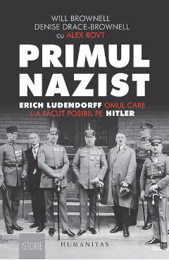 Primul nazist: Eric Ludendorff, omul care l-a facut posibil pe Hitler - Denise Drace-Brownell, Will Brownell