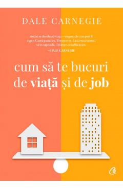 Cum sa te bucuri de viata si de job - Dale Carnegie - CURTEA VECHE