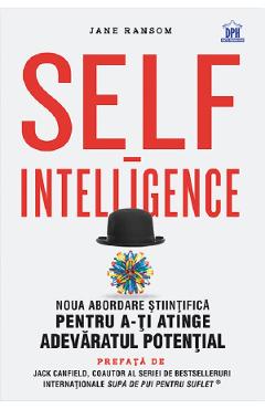 Self-intelligence. Noua Abordare Stiintifica Pentru A-ti Atinge Adevaratul Potential - Jane Ransom