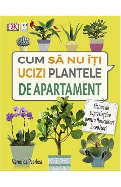 Cum sa nu iti ucizi plantele de apartament - Veronica Peerless