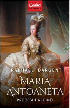 eBook Maria Antoaneta. Procesul Reginei - Raphael Dargent
