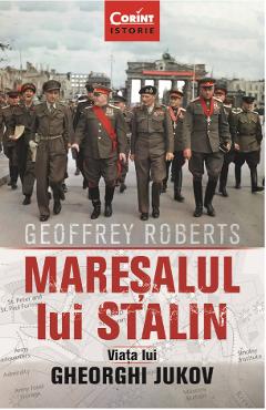 eBook Maresalul lui Stalin. Viata lui Gheorghi Jukov - Geoffrey Roberts