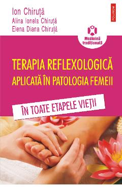 eBook Terapia reflexologica aplicata in patologia femeii in toate etapele vietii - Ion Chiruta