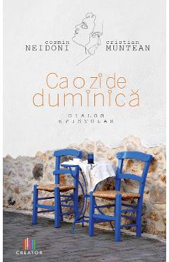 Ca o zi de duminica. Dialog epistolar - Cosmin Neidoni, Cristian Muntean