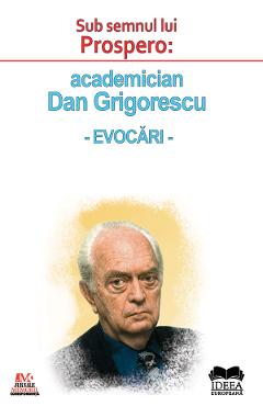 Sub semnul lui Prospero: academician Dan Grigorescu. Evocari