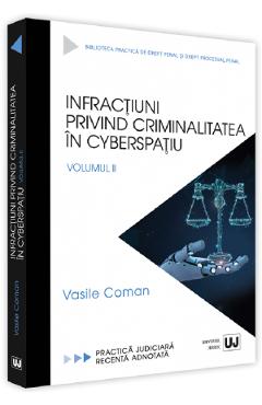 Infractiuni privind criminalitatea in cyberspatiu. Volumul 2 – Vasile Coman carte