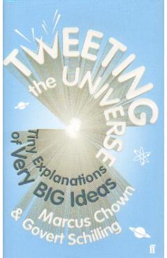 Tweeting the Universe: Tiny Explanations of Very Big Ideas - Marcus Chown, Govert Schilling