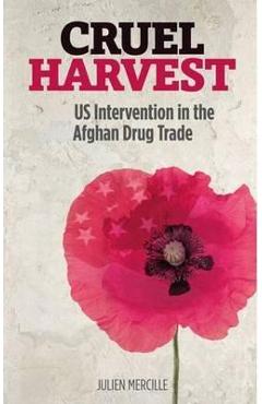 Cruel Harvest: US Intervention in the Afghan Drug Trade - Julien Mercille