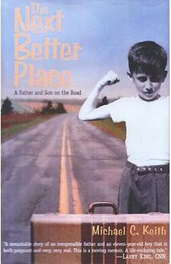 The Next Better Place: A Father and Son on the Road - Michael C. Keith