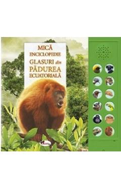 Mica enciclopedie. Glasuri din padurea ecuatoriala. Carte cu sunete Andrea Pinnington