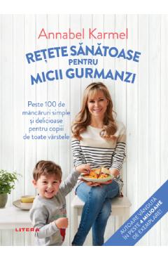 Retete sanatoase pentru micutii gurmanzi - Annabel Karmel