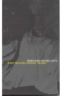 Who Killed Daniel Pearl? - Bernard-Henri Levy