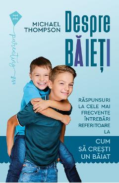 Despre baieti. Raspunsuri la cele mai frecvente intrebari - Michael Thompson