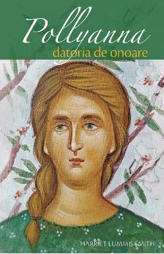 Pollyanna. Datoria de onoare - Harriet Lummis Smith