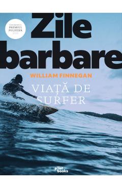 Zile barbare: Viata de surfer - William Finnegan