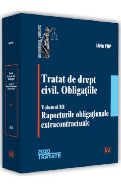 Tratat de drept civil. Obligatiile. Vol.3: Raporturile obligationale extracontractuale - Liviu Pop
