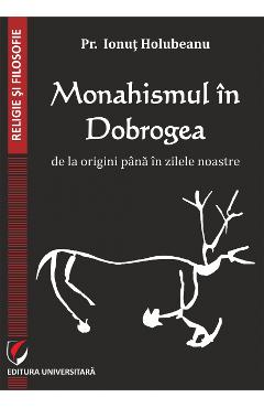 Monahismul in Dobrogea de la origini pana in zilele noastre – Pr. Ionut Holubeanu Dobrogea