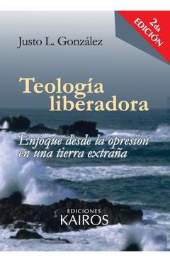 Teolog�a liberadora: Enfoque desde la opresi�n en una tierra extra�a - Justo L. Gonz�lez
