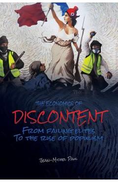 The Economics of Discontent: From Failing Elites to The Rise of Populism - Jean-michel Paul