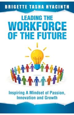 Leading the Workforce of the Future: Inspiring a Mindset of Passion, Innovation and Growth - Brigette Tasha Hyacinth