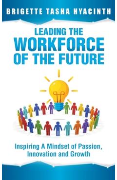 Leading the Workforce of the Future: Inspiring a Mindset of Passion, Innovation and Growth - Brigette Tasha Hyacinth