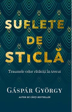 Suflete de sticla – Gyorgy Gaspar De La Libris.ro Carti Dezvoltare Personala 2023-10-02