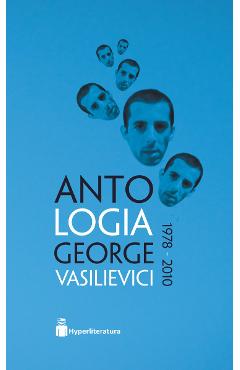 Antologia George Vasilievici 1978-2010 1978-2010 imagine 2022