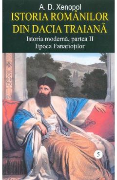 Istoria romanilor din Dacia Traiana. Vol.5 – A.D. Xenopol A.D. Xenopol imagine 2022 cartile.ro