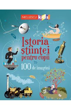 Istoria stiintei pentru copii in 100 de imagini - Abigail Wheatley