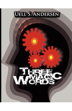 Three Magic Words: The Key to Power, Peace and Plenty - Uell Stanley Anderson