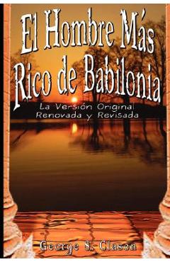 El Hombre Mas Rico de Babilonia: La Version Original Renovada y Revisada - George Samuel Clason