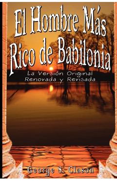 El Hombre Mas Rico de Babilonia: La Version Original Renovada y Revisada - George Samuel Clason