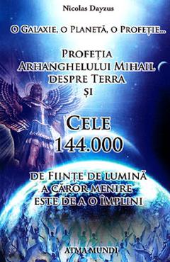 Profetia Arhanghelului Mihail despre Terra si cele 144.000 de fiinte de lumina a caror menire este de a o implini - Nicolas Dayzus