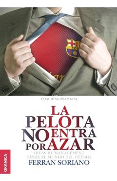 Pelota No Entra Por Azar, La: Ideas De Management Desde El Mundo Del F�tbol - Ferr�n Soriano