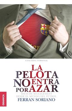 Pelota No Entra Por Azar, La: Ideas De Management Desde El Mundo Del F�tbol - Ferr�n Soriano