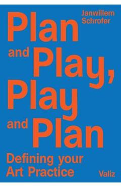 Plan and Play, Play and Plan: Defining Your Art Practice - Janwillem Schrofer