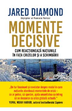Momente decisive. Cum reactioneaza natiunile in fata crizelor si a schimbarii - Jared Diamond